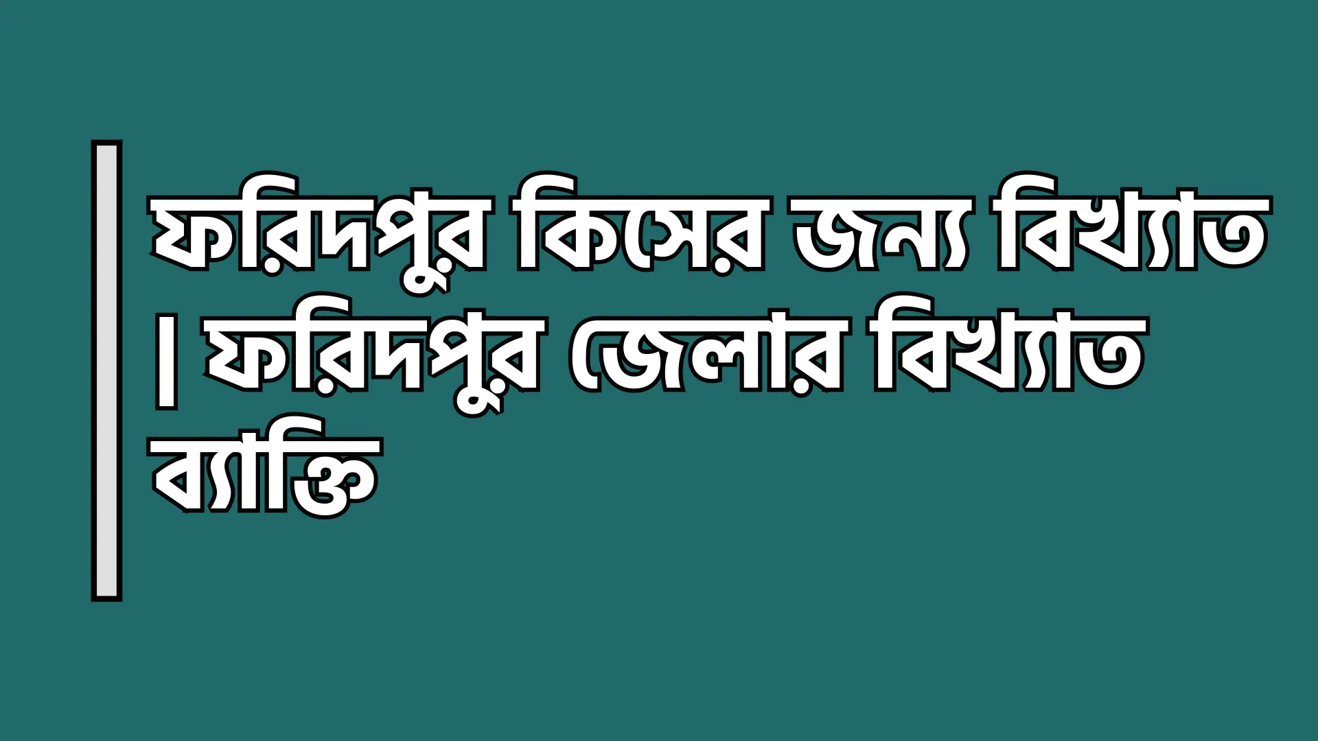 ফরিদপুর কিসের জন্য বিখ্যাত - ফরিদপুর জেলার বিখ্যাত ব্যাক্তি