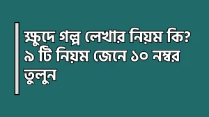 ক্ষুদে গল্প লেখার নিয়ম কি - ৯ টি নিয়ম জেনে ১০ নম্বর তুলুন