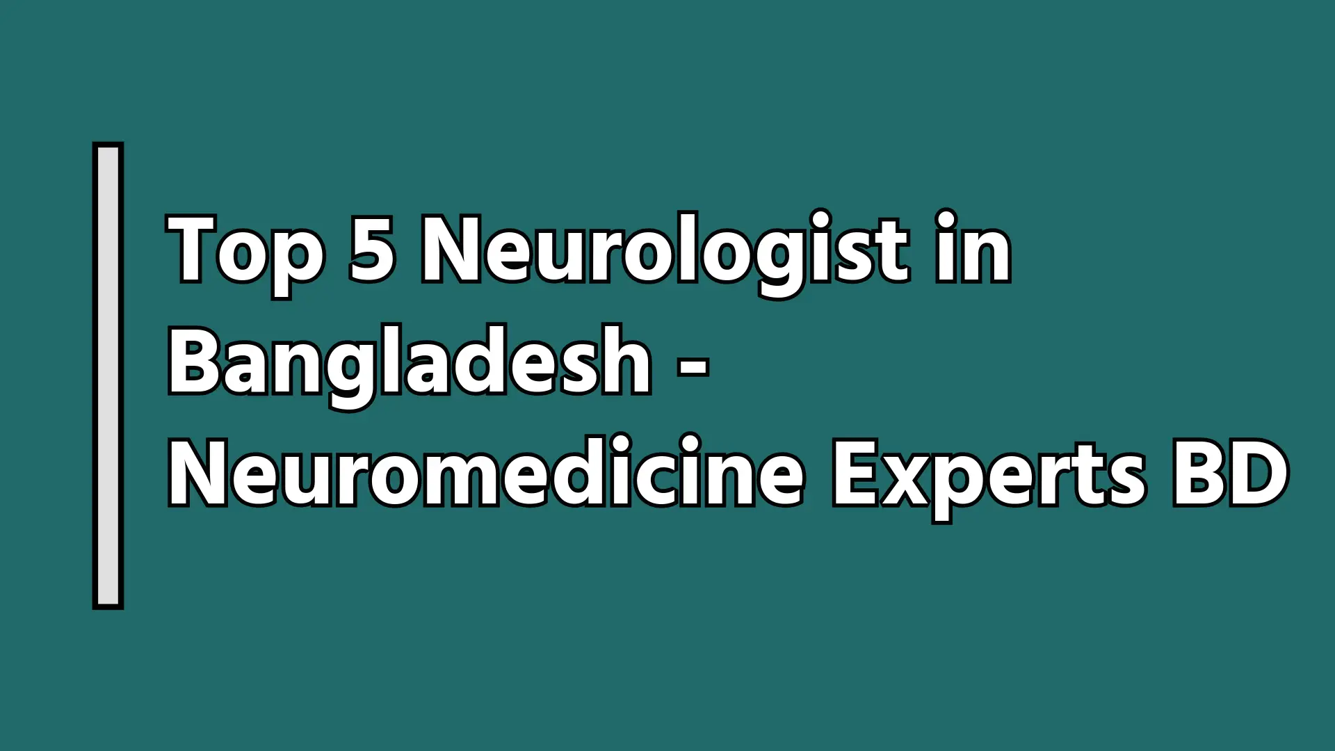 Top 5 Neurologist in Bangladesh - Neuromedicine Experts BD